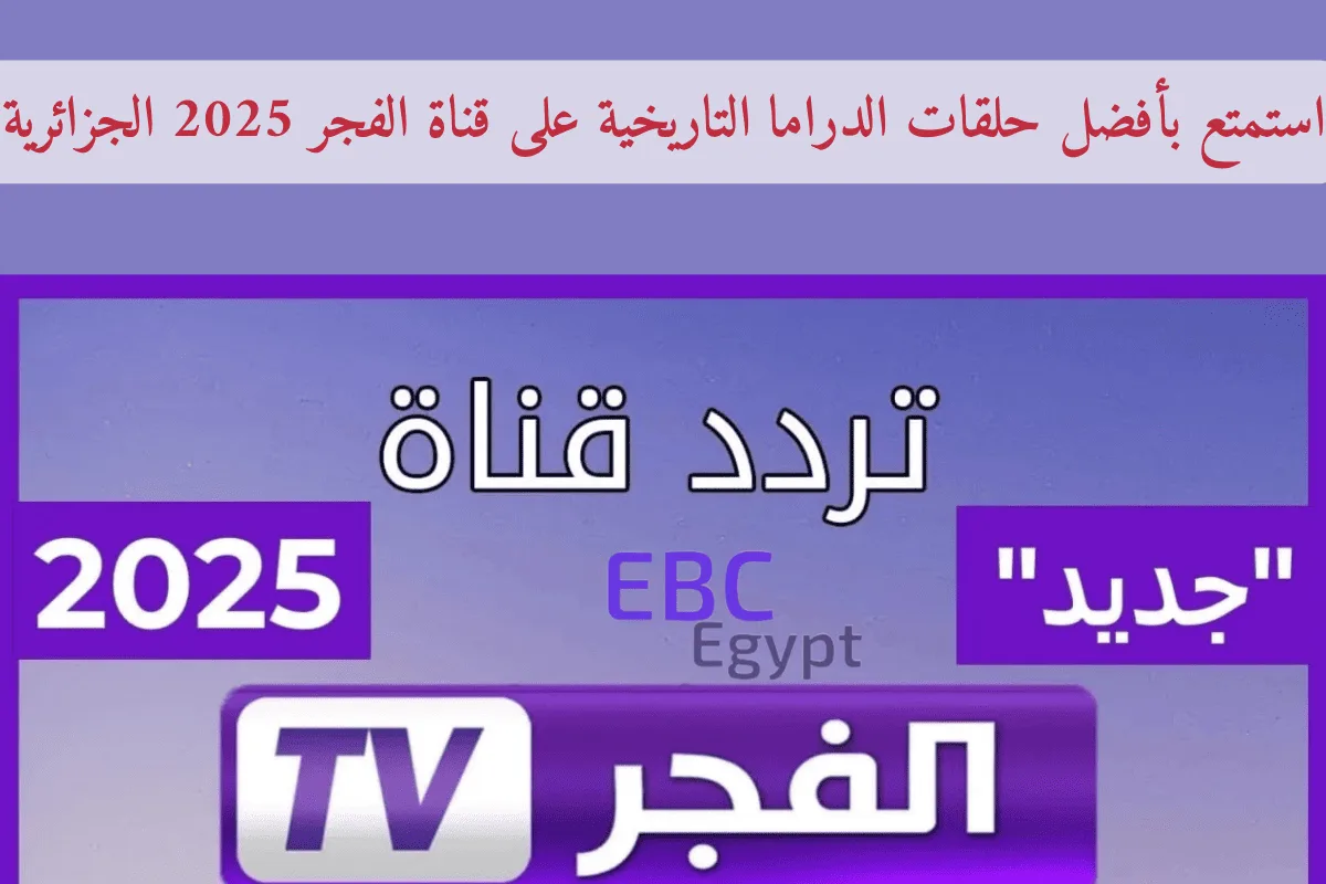 “حمل التردد الجديد” استمتع بأفضل حلقات الدراما التاريخية على تردد قناة الفجر 2025 الجزائرية