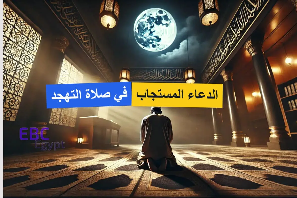ما هو فضل صلاة التهجد؟ وما هي الأدعية المستجابة فيها؟