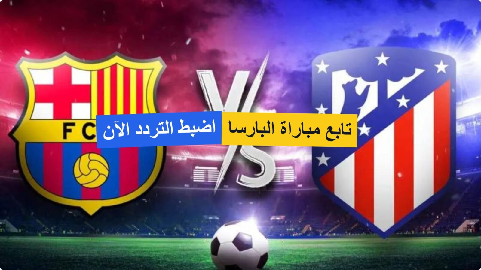 اضبط التردد الآن .. القنوات الناقلة مباراة برشلونة وأتلتيكو مدريد في نصف نهائي كأس الملك! اضبط التردد الآن .. القنوات الناقلة مباراة برشلونة وأتلتيكو مدريد في نصف نهائي كأس الملك!