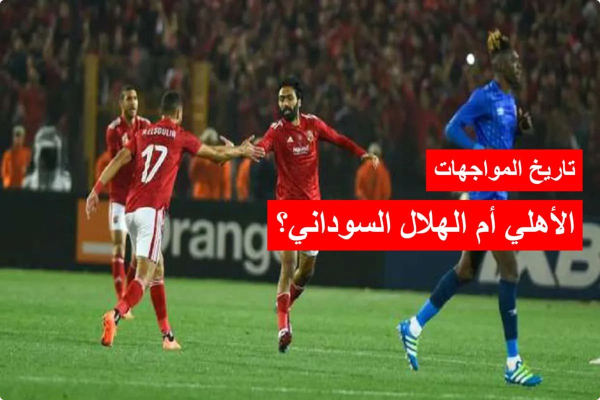تاريخ مواجهات الأهلي والهلال السوداني .. هل يكرر المارد الأحمر تفوقه ويحجز بطاقة نصف النهائي؟ تاريخ مواجهات الأهلي والهلال السوداني .. هل يكرر المارد الأحمر تفوقه ويحجز بطاقة نصف النهائي؟