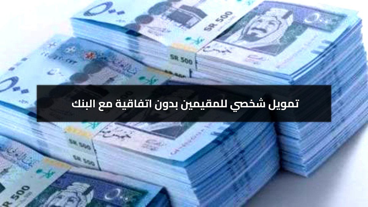 تمويل شخصي للمقيمين بدون اتفاقية مع البنك بدون كفيل بالتقسيط 5 سنوات تمويل شخصي للمقيمين بدون اتفاقية مع البنك بدون كفيل بالتقسيط 5 سنوات