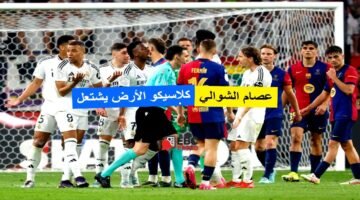 بتعليق عصام الشوالي وقناة مفتوحة ناقلة.. كلاسيكو الأرض يشتعل بين الريال وبرشلونة!