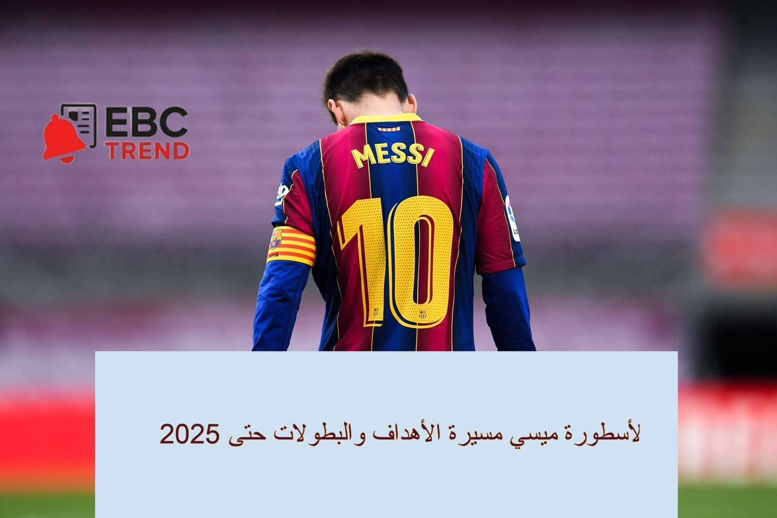 Lionel Messi stats .. مسيرة ليونيل ميسي مسيرة الأهداف والبطولات حتى 2025!